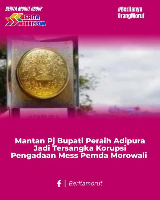 Mantan Pj Bupati Peraih Adipura Jadi Tersangka Korupsi Mess Pemda Morowali