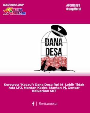 Korowou “Kacau”: Dana Desa Rp1 M Lebih Tidak Ada LPJ, Mantan Kades–Mantan Pj, Gencar Keluarkan SKT