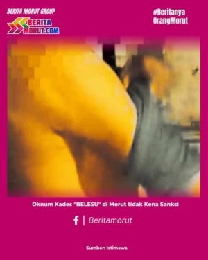 Oknum Kades “BELESU” di Morut tidak Kena Sanksi