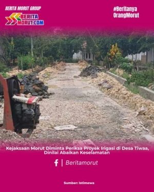 Kejaksaan Morut Diminta Periksa Proyek Irigasi di Desa Tiwaa, Dinilai Abaikan Keselamatan