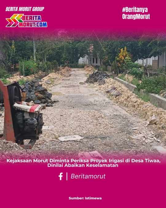 Kejaksaan Morut Diminta Periksa Proyek Irigasi di Desa Tiwaa, Dinilai Abaikan Keselamatan